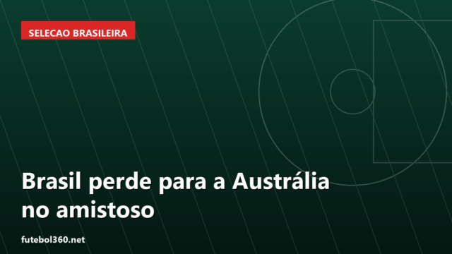 Brasil perde para a Austrália no amistoso